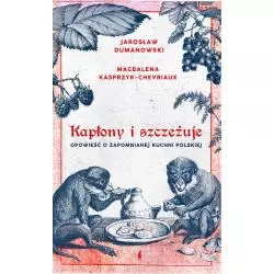 KAPŁONY I SZCZEŻUJE OPOWIEŚĆ O ZAPOMNIANEJ KUCHNI POLSKIEJ Magdalena Kasprzyk-Chevriaux - Czarne