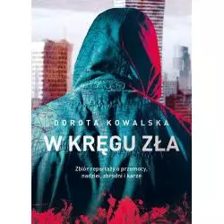 W KRĘGU ZŁA. ZBIÓR REPORTAŻY O PRZEMOCY NADZIEI ZBRODNI I KARZE Dorota Kowalska - Melanż