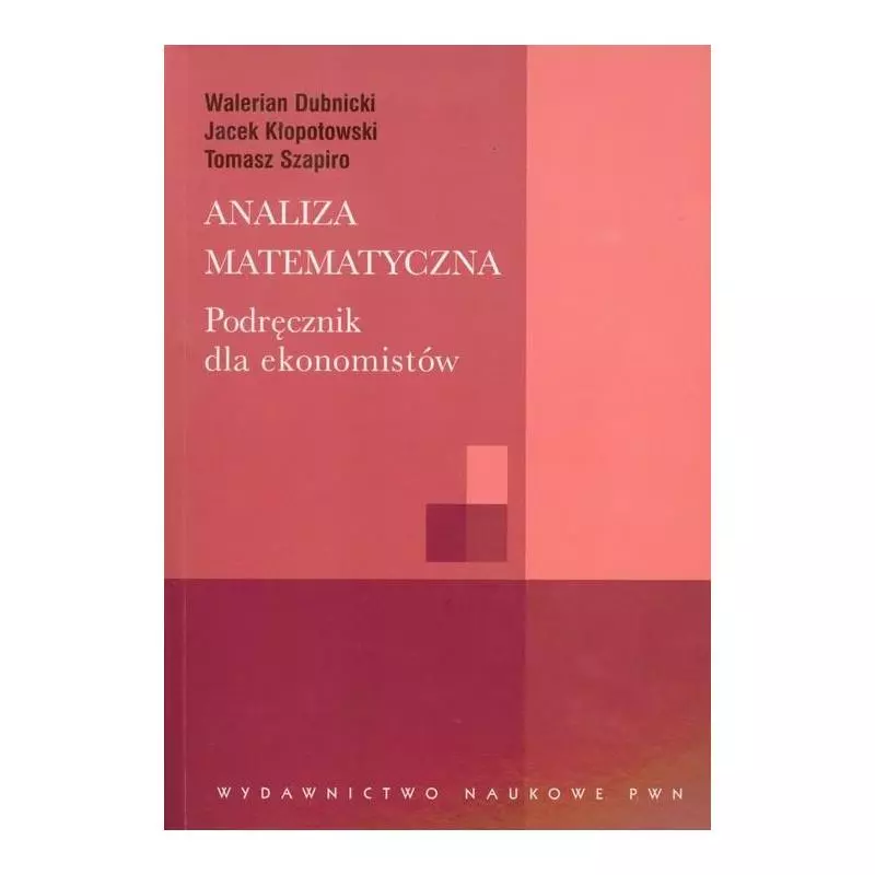 ANALIZA MATEMATYCZNA. PODRĘCZNIK DLA EKONOMISTÓW Tomasz Szapiro, Walerian Dubnicki, Jacek Kłopotowski - PWN