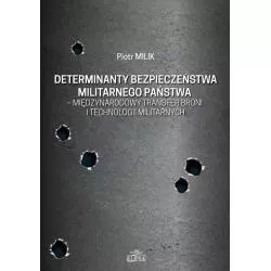 DETERMINANTY BEZPIECZEŃSTWA MILITARNEGO PAŃSTWA - MIĘDZYNARODOWY TRANSFER BRONII I TECHNOLOGII MILITARNYCH Piotr Milik - E...