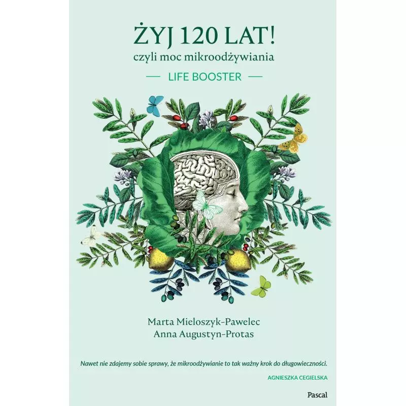 ŻYJ 120 LAT CZYLI MOC MIKROODŻYWIANIA Marta Mieloszyk-Pawelec - Pascal