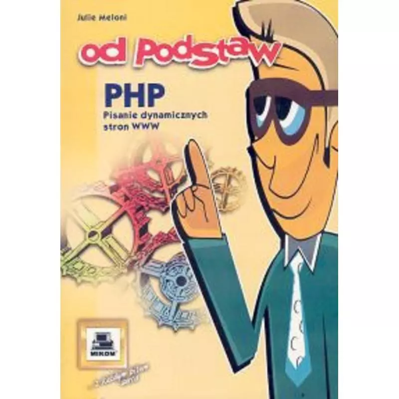 PHP OD PODSTAW. PISANIE DYNAMICZNYCH STRON WWW Julie Meloni - Mikom