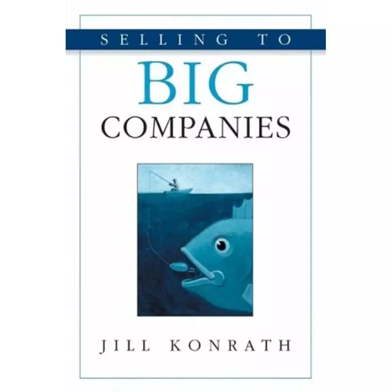 SELLING TO BIG COMPANIES Jill Konrath - Kaplan Publishing