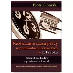 ROZLICZANIE CZASU PRACY W PODMIOTACH LECZNICZYCH W 2018 ROKU Piotr Ciborski - Wiedza i Praktyka