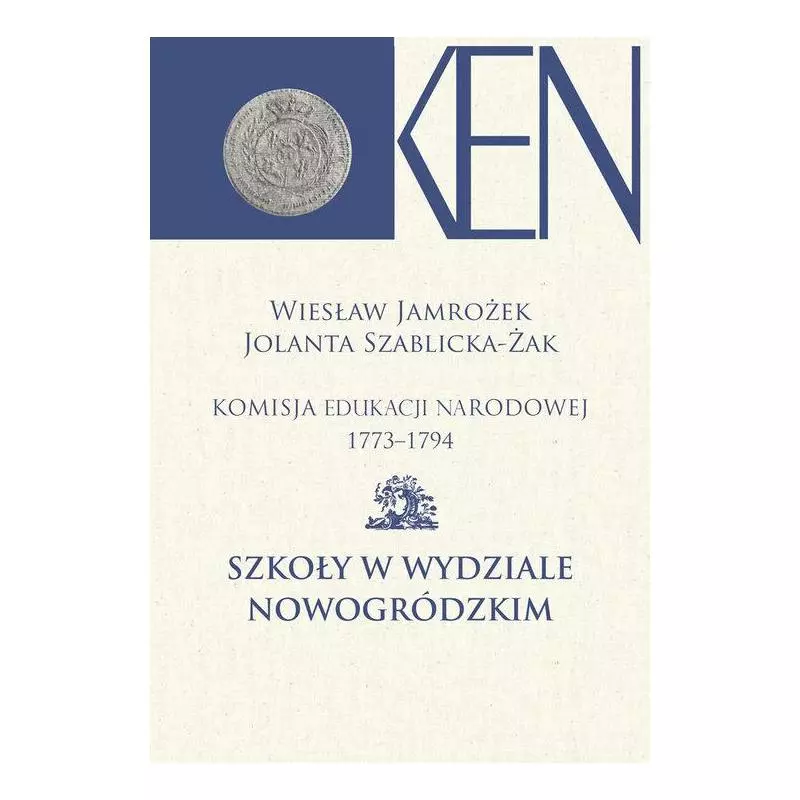 KOMISJA EDUKACJI NARODOWEJ 1773-1794 XII SZKOŁY W WYDZIALE NOWOGRÓDZKIM Wiesław Jamrożek, Jolanta Szablicka-Żak - Aspra