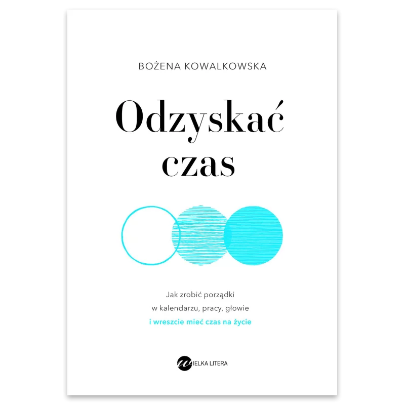 ODZYSKAĆ CZAS. JAK ZROBIĆ PORZĄDKI W KALENDARZU, PRACY, GŁOWIE I WRESZCIE MIEĆ CZAS NA ŻYCIE Bożena Kowalkowska - Wie... ODZYSKAĆ CZAS. JAK ZROBIĆ PORZĄDKI W KALENDARZU, PRACY, GŁOWIE I WRESZCIE MIEĆ CZAS NA ŻYCIE Bożena Kowalkowska - Wie...