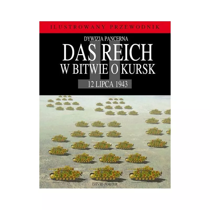 DYWIZJA PANCERNA DAS REICH W BITWIE O KURSK 12 LIPCA 1943 David Porter - Vesper