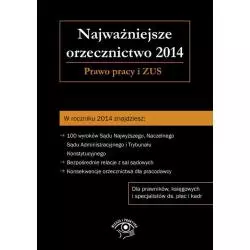 NAJWAŻNIEJSZE ORZECZNICTWO 2014. PRAWO PRACY I ZUS - Oficyna Prawa Polskiego