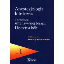 ANASTEZJOLOGIA KLINICZNA Z ELEMENTAMI INTENSYWNEJ TERAPII I LECZENIA BÓLU 1 Ewa Mayzner-Zawadzka - Wydawnictwo Lekarskie PZWL