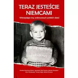 TERAZ JESTEŚCIE NIEMCAMI WSTRZĄSAJĄCE LOSY ZRABOWANYCH POLSKICH DZIECI - Wydawnictwo M