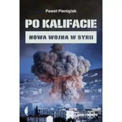 PO KALIFACIE. NOWA WOJNA W SYRII Paweł Pieniążek - Czarne