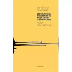 LITERACKIE GRAMATYKI CIĄGŁOŚCI I NADMIARU Jerzy Borowczyk, Krzysztof Skibski - Universitas