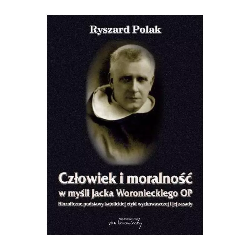 CZŁOWIEK I MORALNOŚĆ W MYŚLI JACKA WORONIECKIEGO Ryszard Polak - Von Borowiecki