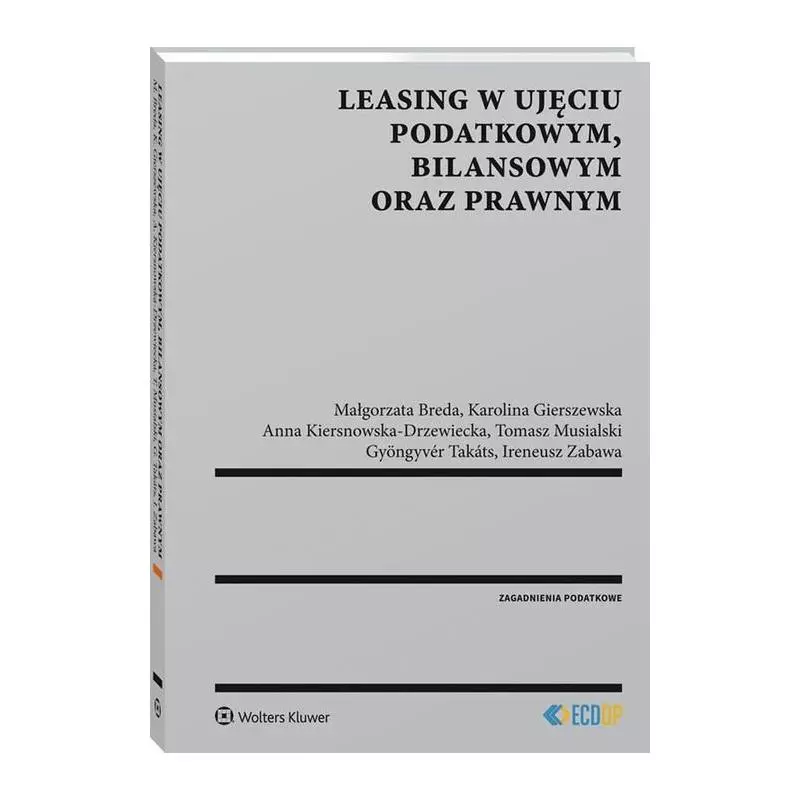 LEASING W UJĘCIU PODATKOWYM, BILANSOWYM ORAZ PRAWNYM Karolina Gierszewska, Małgorzata Breda - Wolters Kluwer