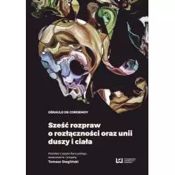 SZEŚĆ ROZPRAW O ROZŁĄCZNOŚCI ORAZ UNII DUSZY I CIAŁA Gerauld de Cordemoy - Wydawnictwo Uniwersytetu Łódzkiego