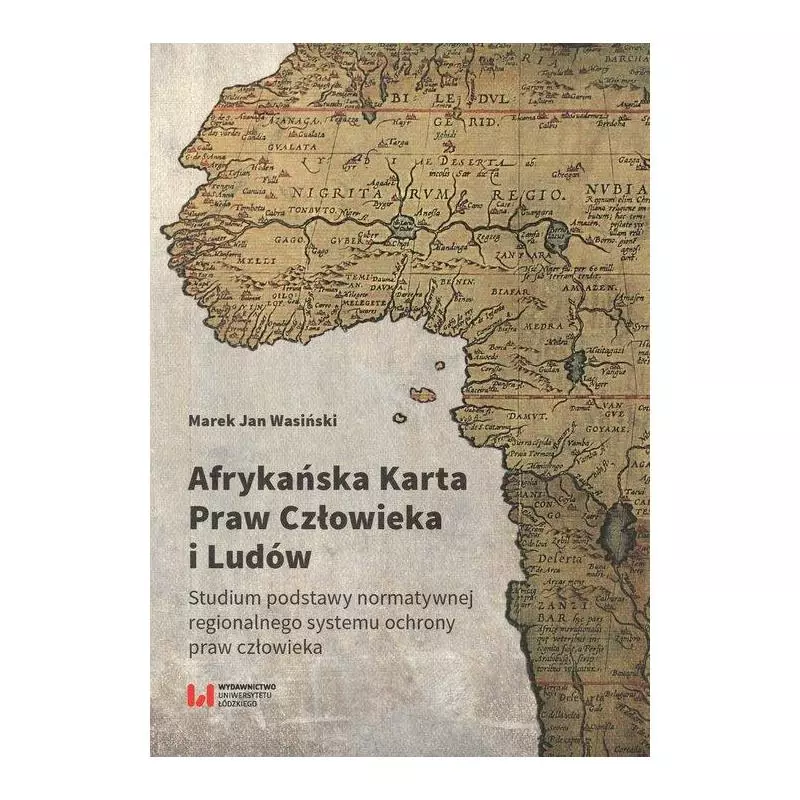 AFRYKAŃSKA KARTA PRAW CZŁOWIEKA I LUDÓW Marek Jan Wasiński - Wydawnictwo Uniwersytetu Łódzkiego