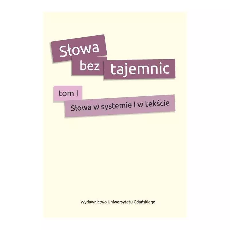 SŁOWA W SYSTEMIE I W TEKŚCIE. SŁOWA BEZ TAJEMNIC 1 - Wydawnictwo Uniwersytetu Gdańskiego