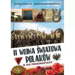 II WOJNA ŚWIATOWA POLAKÓW W 100 PRZEDMIOTACH Teresa Kowalik, Przemysław Słowinski - Fronda