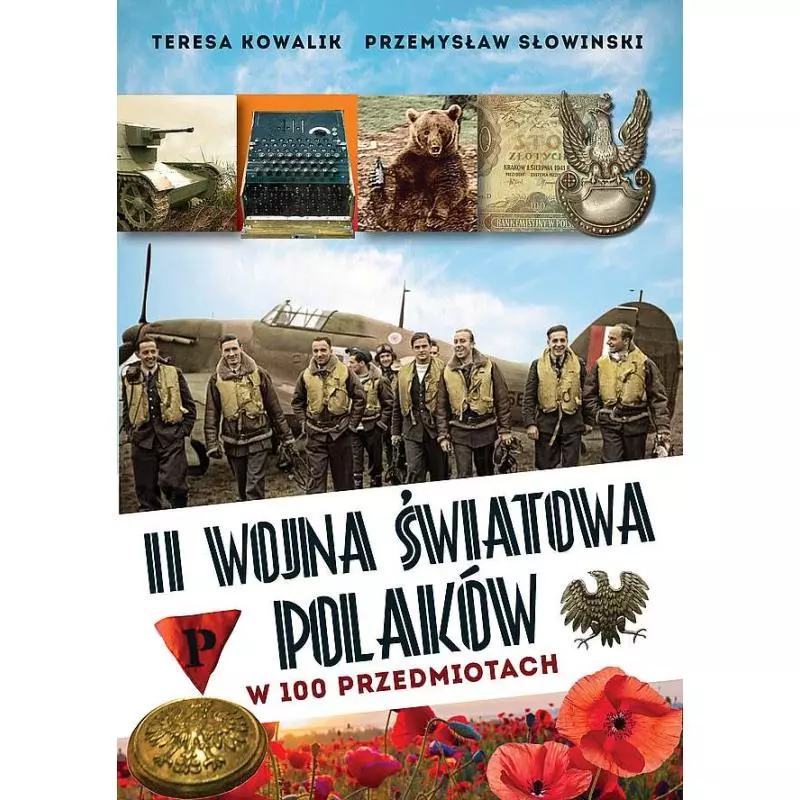 II WOJNA ŚWIATOWA POLAKÓW W 100 PRZEDMIOTACH Teresa Kowalik, Przemysław Słowinski - Fronda