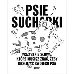 PSIE SUCHARKI. WSZYSTKIE SŁOWA, KTÓRE MUSISZ ZNAĆ, ŻEBY OBSŁUŻYĆ SWOJEGO PSA Maria Apoleika - Znak
