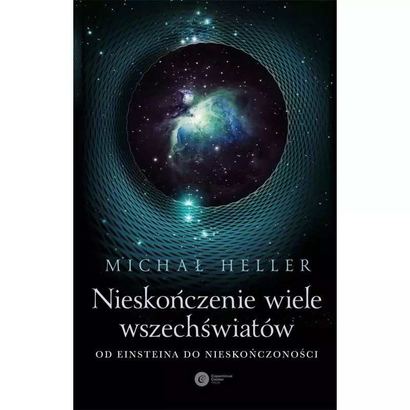 NIESKOŃCZENIE WIELE WSZECHŚWIATÓW. OD EINSTEINA DO NIESKOŃCZONOŚCI Michał Heller - Copernicus Center Press