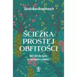 ŚCIEŻKA PROSTEJ OBFITOŚCI. 365 DNI DO ŻYCIA W HARMONII I RADOŚCI Sarah Ban Breathnach - Rebis