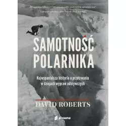 SAMOTNOŚĆ POLARNIKA. NAJWSPANIALSZA HISTORIA O PRZETRWANIU W DZIEJACH WYPRAW ODKRYWCZYCH David Roberts - Słowne