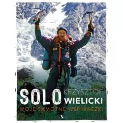 SOLO. MOJE SAMOTNE WSPINACZKI Krzysztof Wielicki - Agora