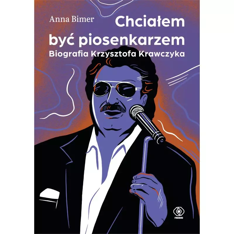 CHCIAŁEM BYĆ PIOSENKARZEM. BIOGRAFIA KRZYSZTOFA KRAWCZYKA Anna Bimer - Rebis
