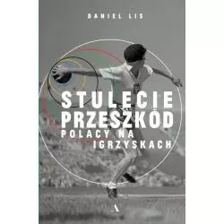 STULECIE PRZESZKÓD. POLACY NA IGRZYSKACH Daniel Lis - Agora