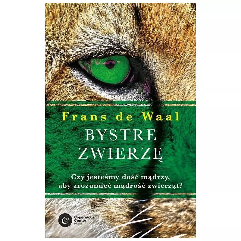 BYSTRE ZWIERZĘ. CZY JESTEŚMY DOŚĆ MĄDRZY, BY ZROZUMIEĆ MĄDROŚĆ ZWIERZĄT? Frans de Waal - Copernicus Center Press