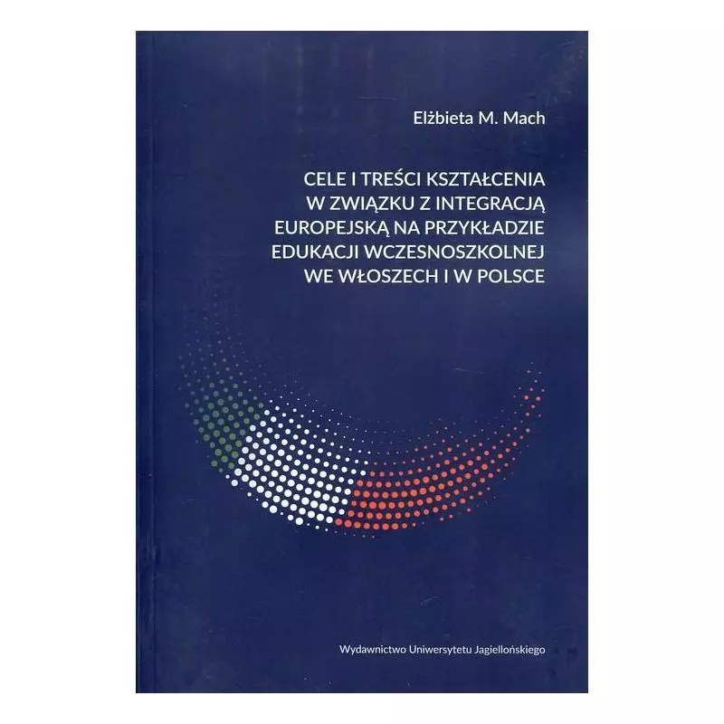 CELE I TREŚCI KSZTAŁCENIA W ZWIĄZKU Z INTEGRACJĄ EUROPEJSKĄ NA PRZYKŁADZIE EDUKACJI WCZESNOSZKOLNEJ WE WŁOSZECH I W PO...