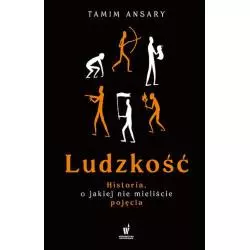 LUDZKOŚĆ. HISTORIA O JAKIEJ NIE MIELIŚCIE POJĘCIA Tamim Ansary - Dolnośląskie