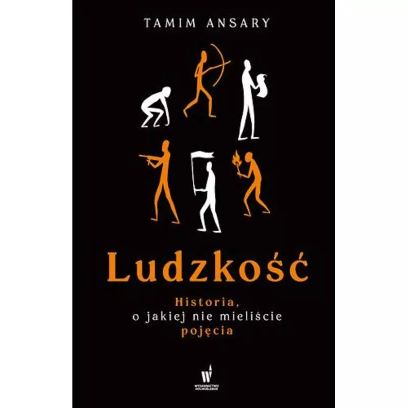 LUDZKOŚĆ. HISTORIA O JAKIEJ NIE MIELIŚCIE POJĘCIA Tamim Ansary - Dolnośląskie