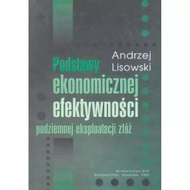 PODSTAWY EKONOMICZNEJ EFEKTYWNOŚCI PODZIEMNEJ EKSPLOATACJI ZŁÓŻ Andrzej Lisowski - PWN