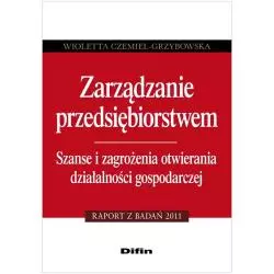 ZARZĄDZANIE PRZEDSIĘBIORSTWEM. SZANSE I ZAGROŻENIA OTWIERANIA DZIAŁALNOŚCI GOSPODARCZEJ Wioletta Czemiel-Grzybowska - Difin