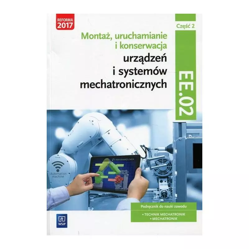 MONTAŻ, URUCHAMIANIE I KONSERWACJA URZĄDZEŃ I SYSTEMÓW MECHATRONICZNYCH PODRĘCZNIK 2 EE.02 Piotr Goździaszek, Adrian Mi... MONTAŻ, URUCHAMIANIE I KONSERWACJA URZĄDZEŃ I SYSTEMÓW MECHATRONICZNYCH PODRĘCZNIK 2 EE.02 Piotr Goździaszek, Adrian Mi...