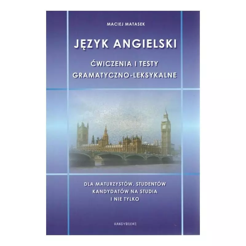 JĘZYK ANGIELSKI ĆWICZENIA I TESTY GRAMATYCZNO-LEKSYKALNE Maciej Matasek - Handybooks JĘZYK ANGIELSKI ĆWICZENIA I TESTY GRAMATYCZNO-LEKSYKALNE Maciej Matasek - Handybooks