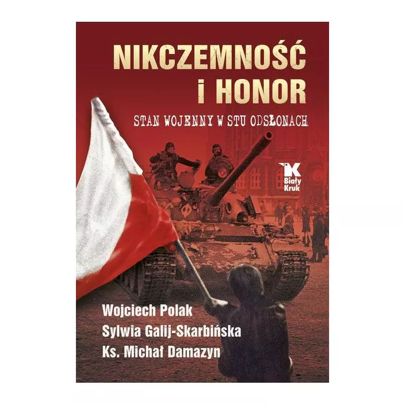 NIKCZEMNOŚĆ I HONOR. STAN WOJENNY W STU ODSŁONACH Wojciech Polak, Sylwia Galij-Skarbińska - Biały Kruk