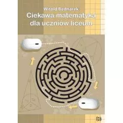 CIEKAWA MATEMATYKA DLA UCZNIÓW LICEUM Witold Bednarek - Nowik