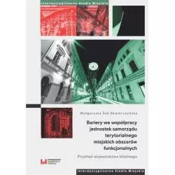 BARIERY WE WSPÓŁPRACY JEDNOSTEK SAMORZĄDU TERYTORIALNEGO MIEJSKICH OBSZARÓW FUNKCJONALNYCH. PRZYKŁAD WOJEWÓDZTWA ŁÓDZ...