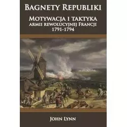 BAGNETY REPUBLIKI. MOTYWACJA I TAKTYKA ARMII REWOLUCYJNEJ FRANCJI 1791-1794 John Lynn - Napoleon V