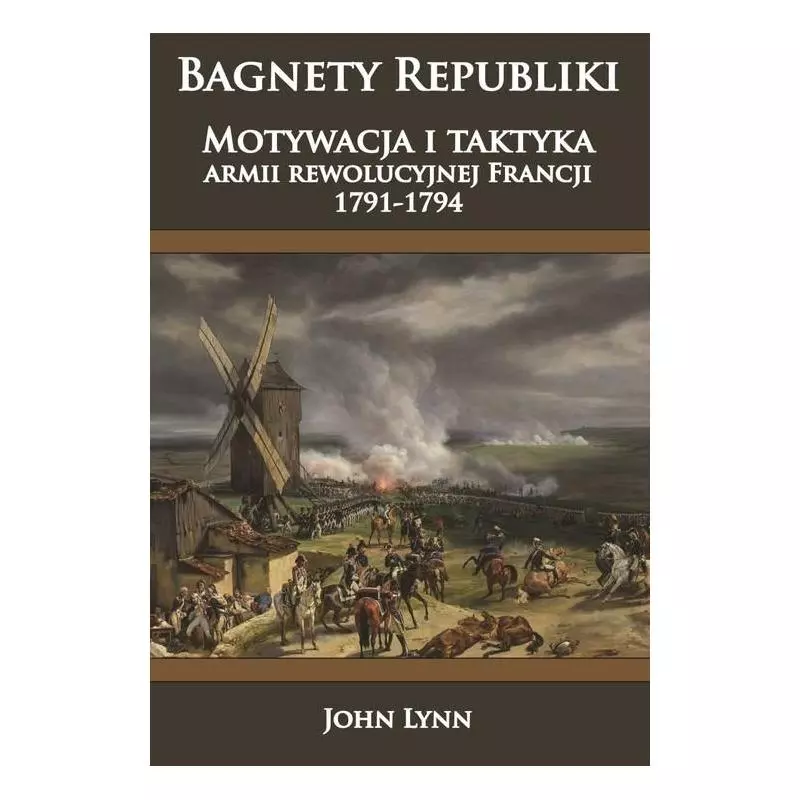BAGNETY REPUBLIKI. MOTYWACJA I TAKTYKA ARMII REWOLUCYJNEJ FRANCJI 1791-1794 John Lynn - Napoleon V