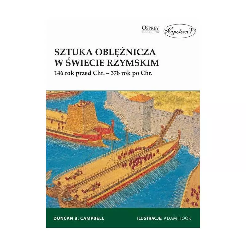 SZTUKA OBLĘŻNICZA W ŚWIECIE RZYMSKIM 146 ROK PRZED CHR. - 378 ROK PO CHR. Duncan B. Campbell - Napoleon V