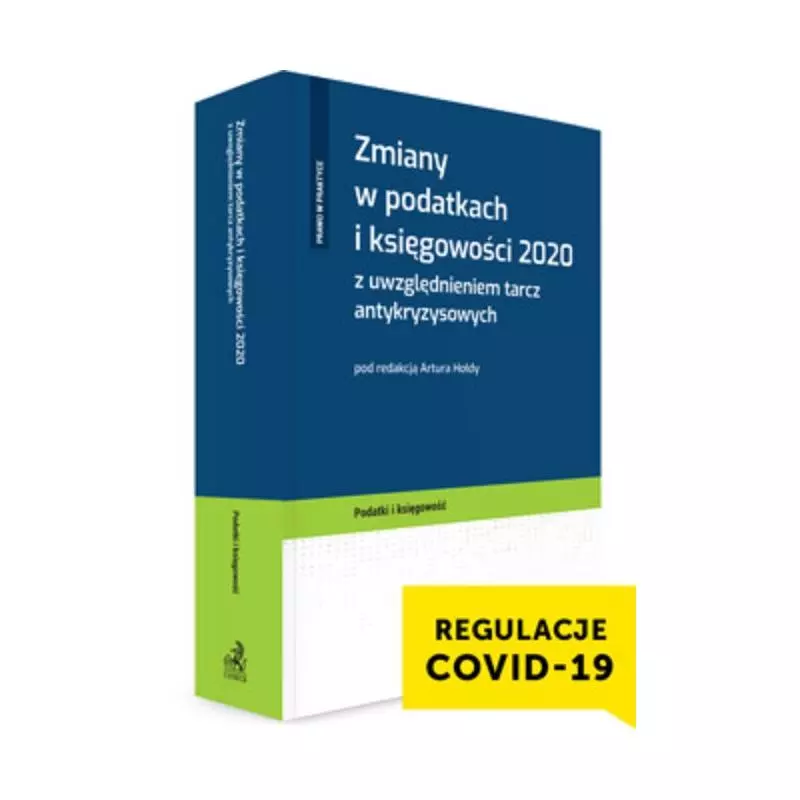 ZMIANY W PODATKACH I KSIĘGOWOŚCI 2020 Z UWZGLĘDNIENIEM TARCZ ANTYKRYZYSOWYCH Artur Hołda - C.H. Beck