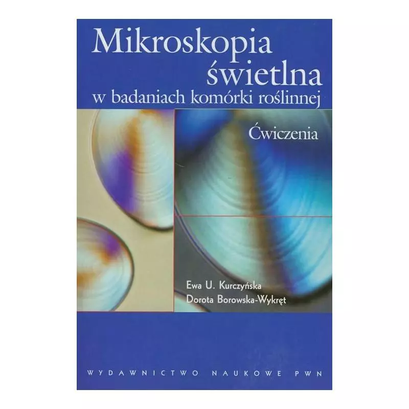 MIKROSKOPIA ŚWIETLNA W BADANIACH KOMÓRKI ROŚLINNEJ ĆWICZENIA Ewa U. Kurczyńska, Dorota Borowska-Wykręt - PWN