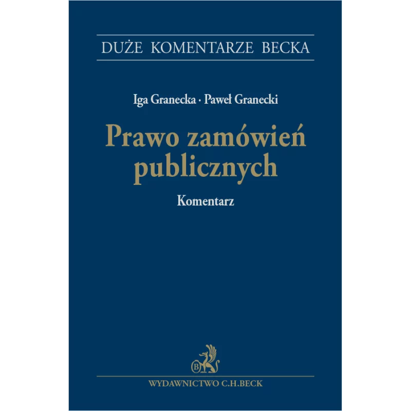 PRAWO ZAMÓWIEŃ PUBLICZNYCH. KOMENTARZ Iga Granecka, Paweł Granecki - C.H. Beck