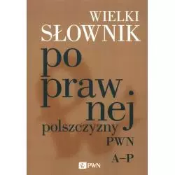 WIELKI SŁOWNIK POPRAWNEJ POLSZCZYZNY PWN A-P - PWN