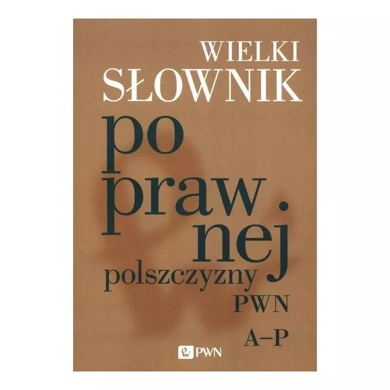 WIELKI SŁOWNIK POPRAWNEJ POLSZCZYZNY PWN A-P - PWN