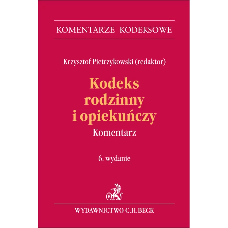 KODEKS RODZINNY I OPIEKUŃCZY. KOMENTARZ Krzysztof Pietrzykowski - C.H. Beck KODEKS RODZINNY I OPIEKUŃCZY. KOMENTARZ Krzysztof Pietrzykowski - C.H. Beck